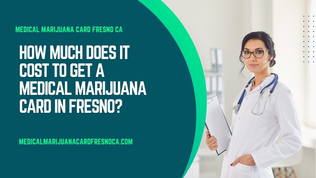 How Much Does It Cost to Get a Medical Marijuana Card in Fresno