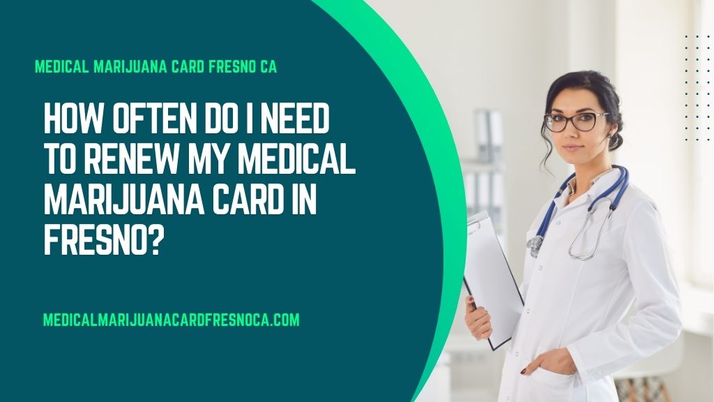 How Often Do I Need to Renew My Medical Marijuana Card in Fresno