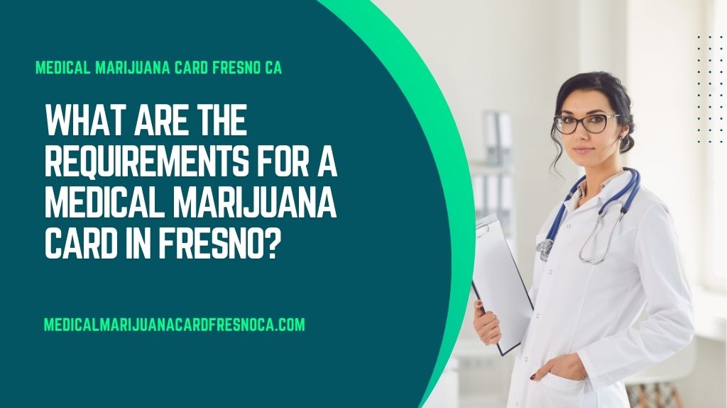 What Are the Requirements for a Medical Marijuana Card in Fresno