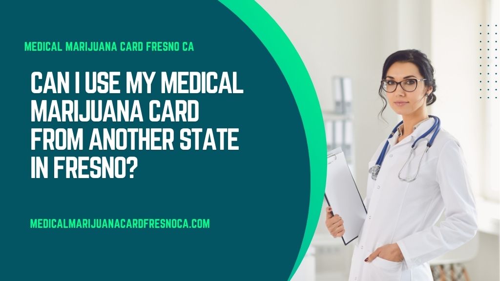 Can I Use My Medical Marijuana Card From Another State in Fresno